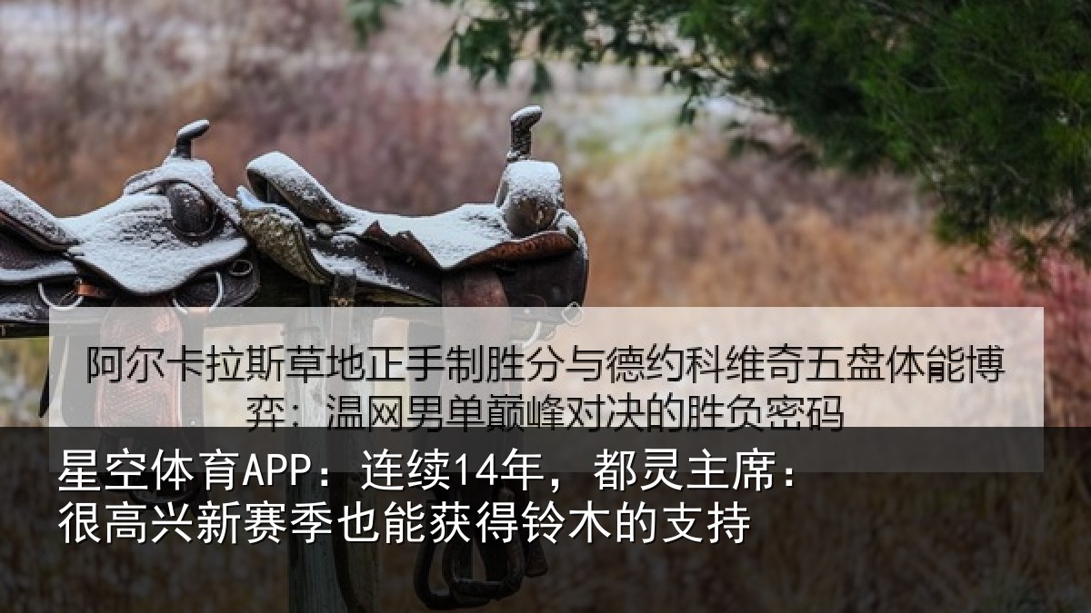 星空体育APP：连续14年，都灵主席：很高兴新赛季也能获得铃木的支持