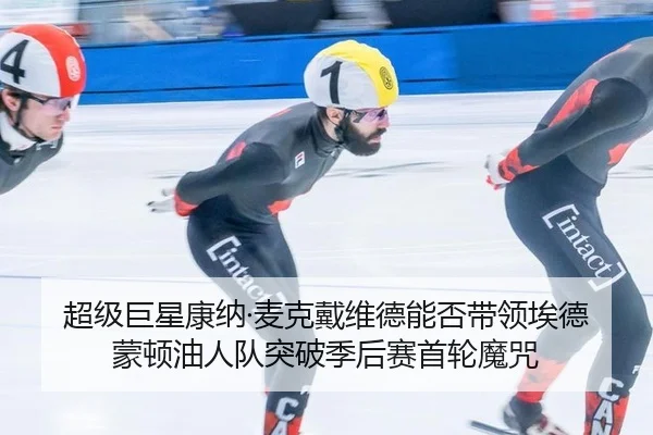 超级巨星康纳·麦克戴维德能否带领埃德蒙顿油人队突破季后赛首轮魔咒