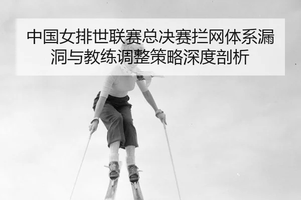 zhong-guo-nv-pai-shi-lian-sai-zong-jue-sai-lan-wang-ti-xi-lou-dong-yu-jiao-lian-tiao-zheng-ce-lve-shen-du-pou-xi-2-701.jpg